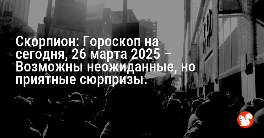 Скорпион: Гороскоп на сегодня, 26 марта 2025 – Возможны неожиданные, но приятные сюрпризы.