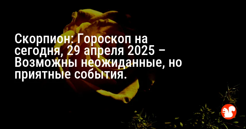 Скорпион: Гороскоп на сегодня, 29 апреля 2025 – Возможны неожиданные, но приятные события.