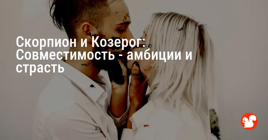 Скорпион и Козерог: Совместимость — амбиции и страсть