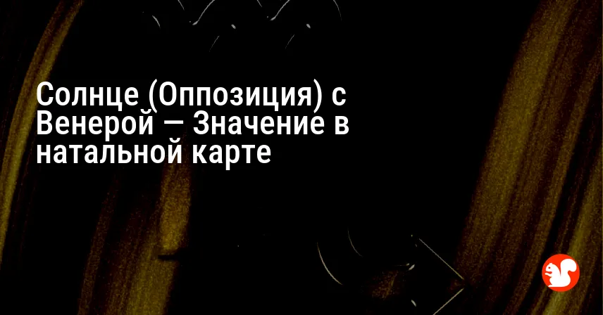 Солнце (Оппозиция) с Венерой — Значение в натальной карте
