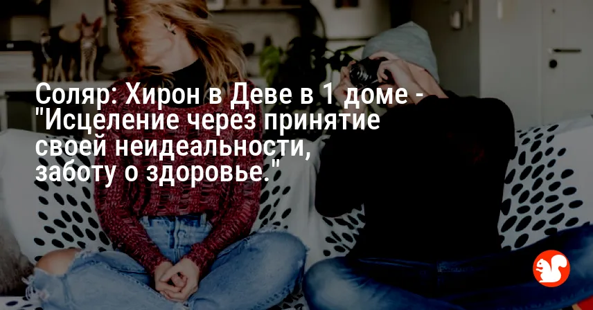 Соляр: Хирон в Деве в 1 доме — «Исцеление через принятие своей неидеальности, заботу о здоровье.»