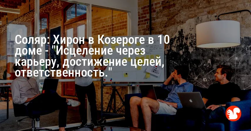 Соляр: Хирон в Козероге в 10 доме — «Исцеление через карьеру, достижение целей, ответственность.»
