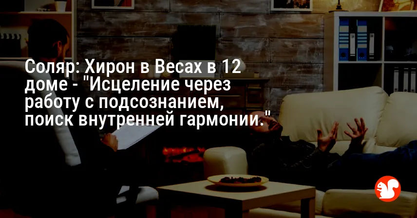 Соляр: Хирон в Весах в 12 доме — «Исцеление через работу с подсознанием, поиск внутренней гармонии.»