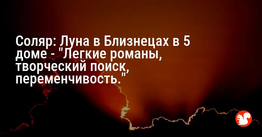Соляр: Луна в Близнецах в 5 доме — «Легкие романы, творческий поиск, переменчивость.»