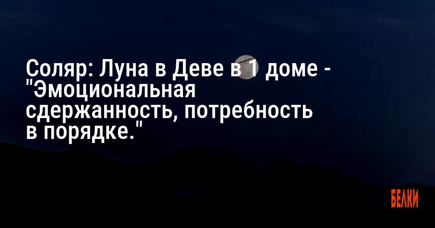 Соляр: Луна в Деве в 1 доме — «Эмоциональная сдержанность, потребность в порядке.»