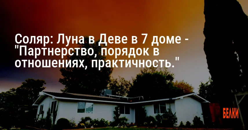 Соляр: Луна в Деве в 7 доме — «Партнерство, порядок в отношениях, практичность.»