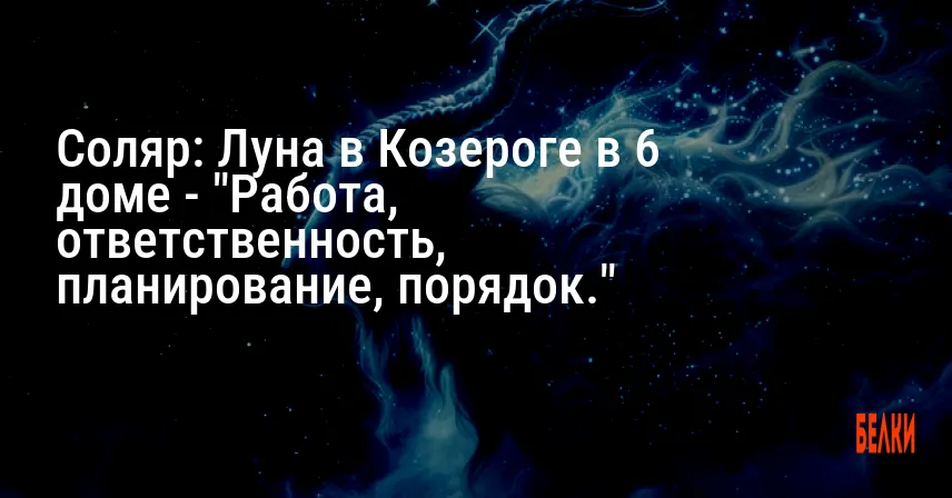 Соляр: Луна в Козероге в 6 доме — «Работа, ответственность, планирование, порядок.»
