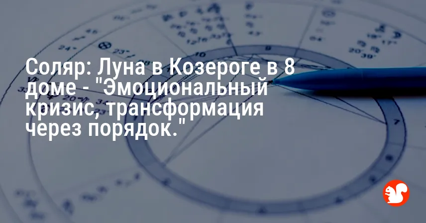 Соляр: Луна в Козероге в 8 доме — «Эмоциональный кризис, трансформация через порядок.»