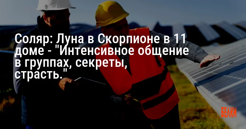 Соляр: Луна в Скорпионе в 11 доме — «Интенсивное общение в группах, секреты, страсть.»