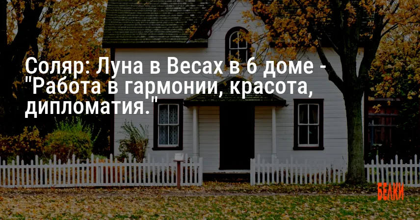 Соляр: Луна в Весах в 6 доме — «Работа в гармонии, красота, дипломатия.»