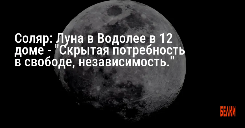 Соляр: Луна в Водолее в 12 доме — «Скрытая потребность в свободе, независимость.»