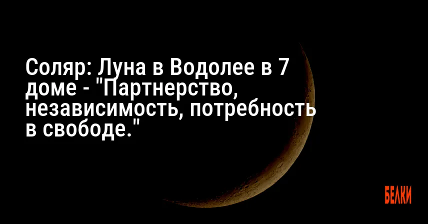 Соляр: Луна в Водолее в 7 доме — «Партнерство, независимость, потребность в свободе.»