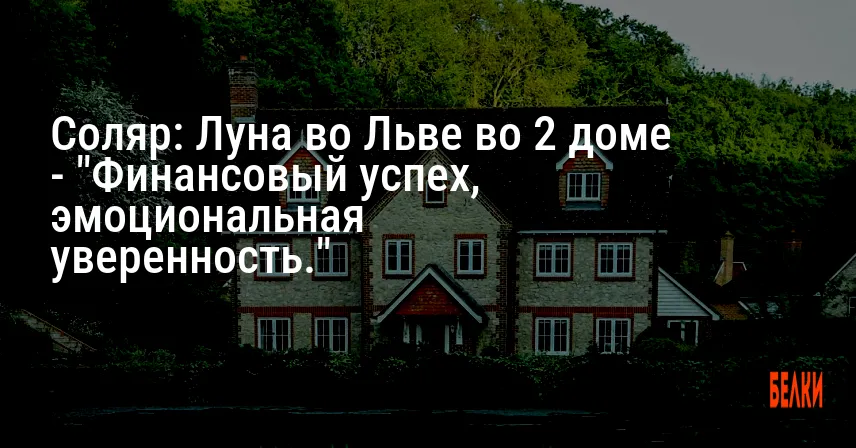 Соляр: Луна во Льве во 2 доме — «Финансовый успех, эмоциональная уверенность.»