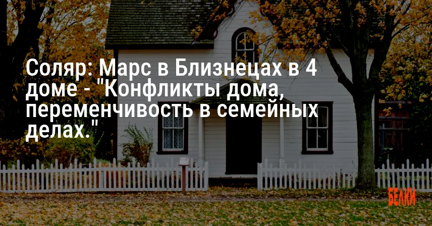 Соляр: Марс в Близнецах в 4 доме — «Конфликты дома, переменчивость в семейных делах.»