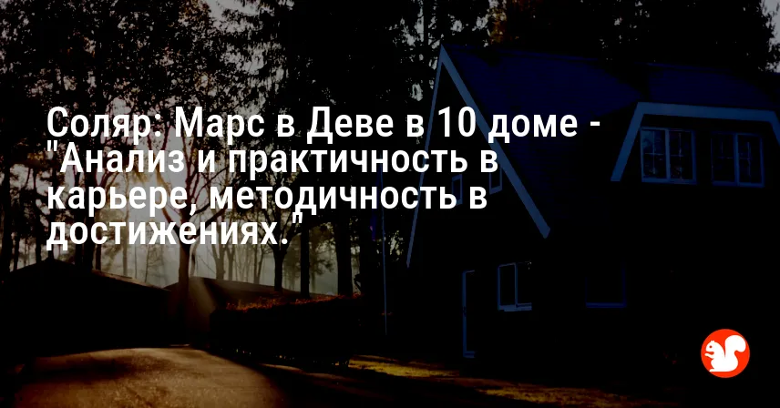 Соляр: Марс в Деве в 10 доме — «Анализ и практичность в карьере, методичность в достижениях.»