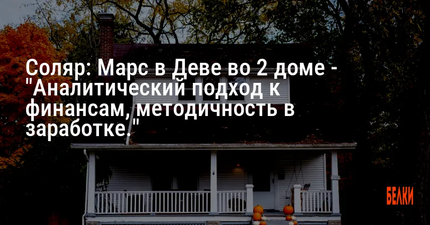 Соляр: Марс в Деве во 2 доме — «Аналитический подход к финансам, методичность в заработке.»