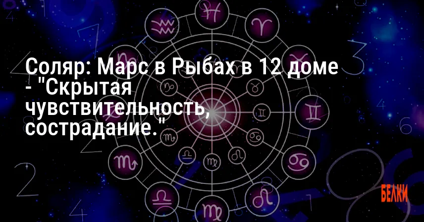 Соляр: Марс в Рыбах в 12 доме — «Скрытая чувствительность, сострадание.»