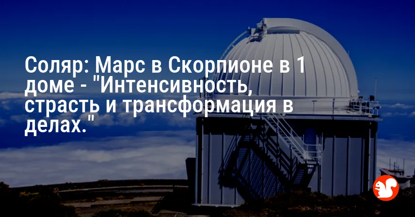 Соляр: Марс в Скорпионе в 1 доме — «Интенсивность, страсть и трансформация в делах.»