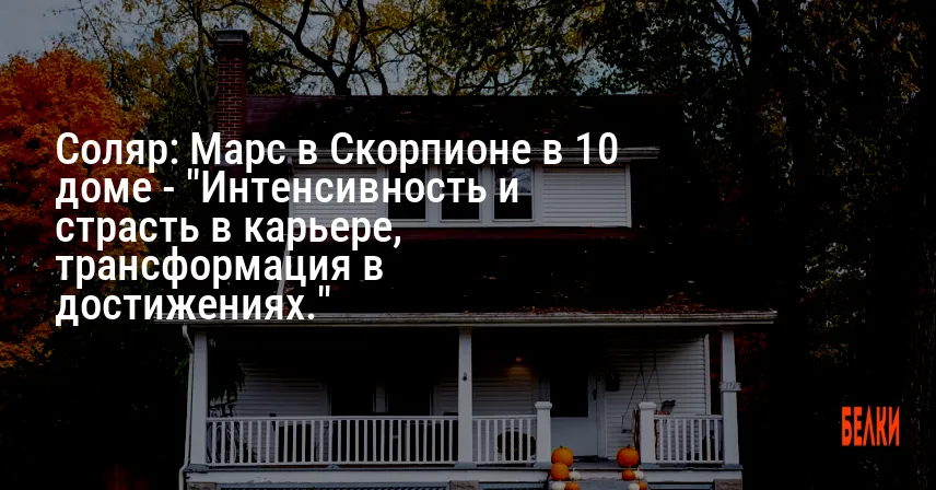 Соляр: Марс в Скорпионе в 10 доме — «Интенсивность и страсть в карьере, трансформация в достижениях.»