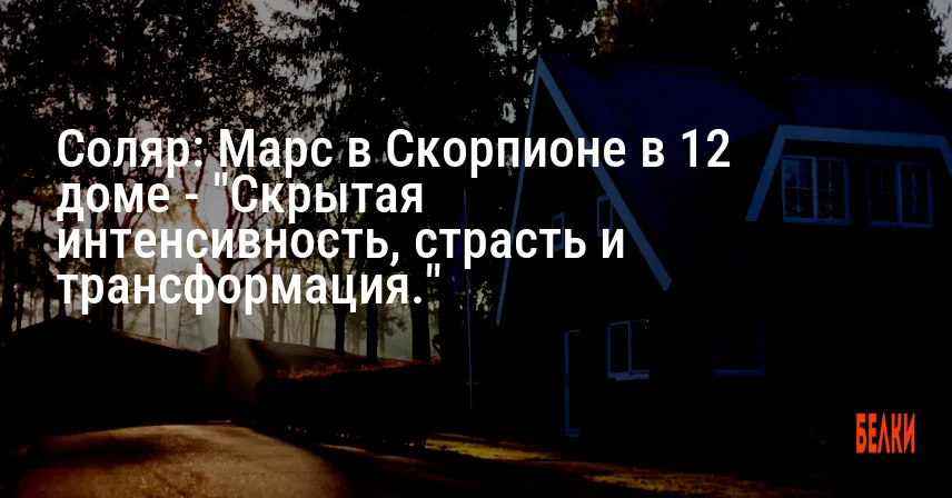 Соляр: Марс в Скорпионе в 12 доме — «Скрытая интенсивность, страсть и трансформация.»