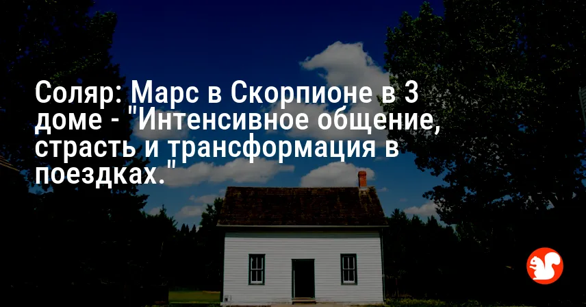 Соляр: Марс в Скорпионе в 3 доме — «Интенсивное общение, страсть и трансформация в поездках.»