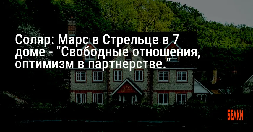 Соляр: Марс в Стрельце в 7 доме — «Свободные отношения, оптимизм в партнерстве.»