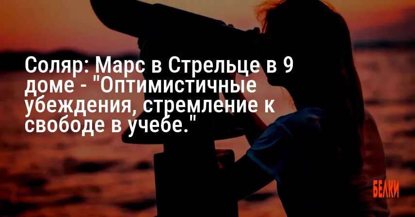Соляр: Марс в Стрельце в 9 доме — «Оптимистичные убеждения, стремление к свободе в учебе.»