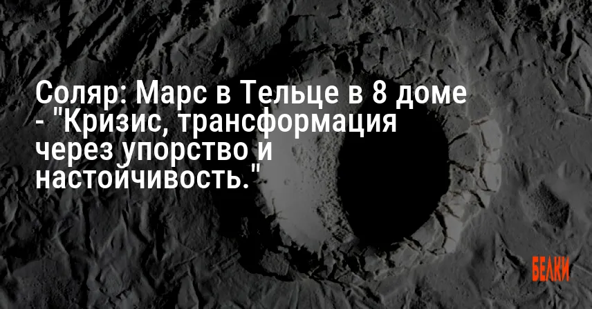 Соляр: Марс в Тельце в 8 доме — «Кризис, трансформация через упорство и настойчивость.»
