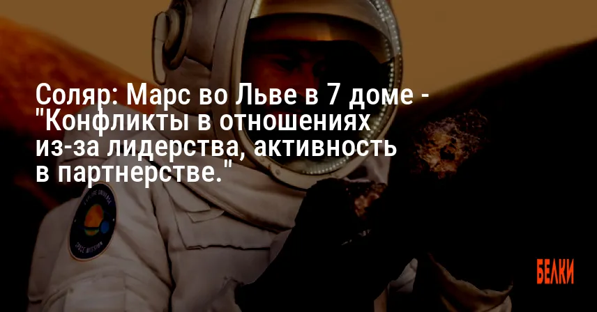 Соляр: Марс во Льве в 7 доме — «Конфликты в отношениях из-за лидерства, активность в партнерстве.»
