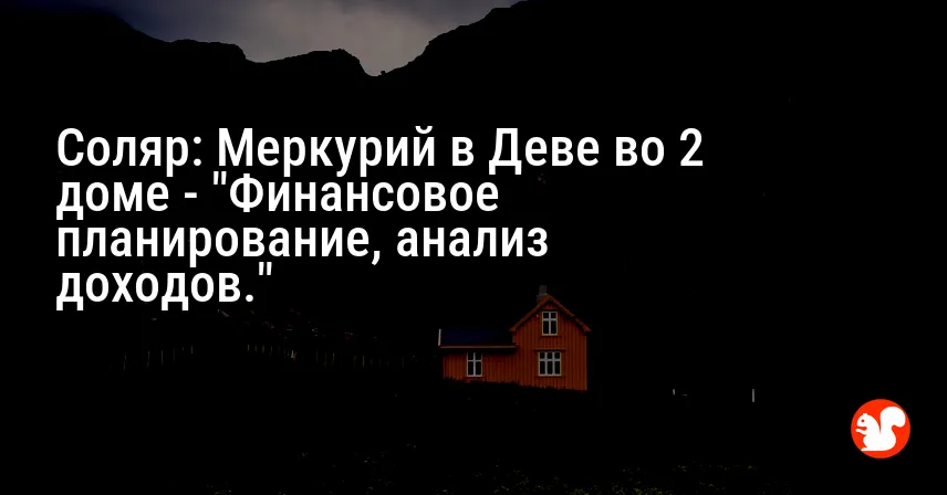 Соляр: Меркурий в Деве во 2 доме — «Финансовое планирование, анализ доходов.»