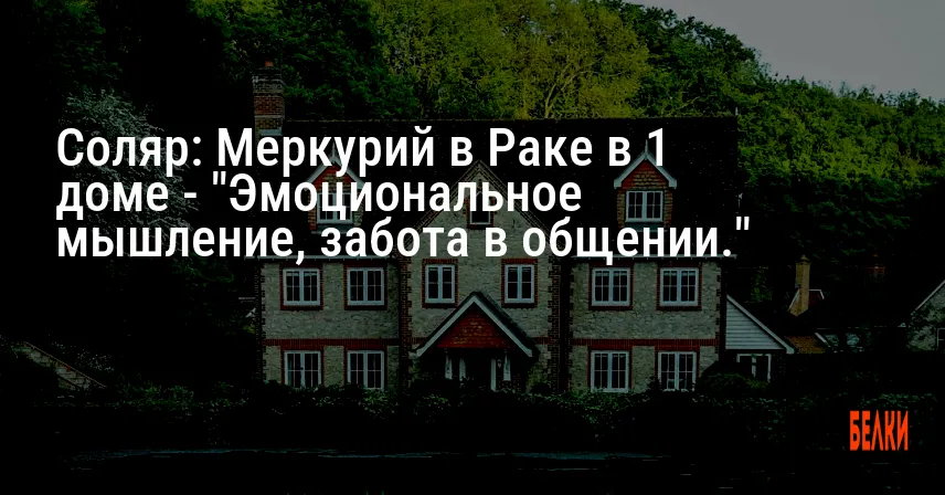 Соляр: Меркурий в Раке в 1 доме — «Эмоциональное мышление, забота в общении.»