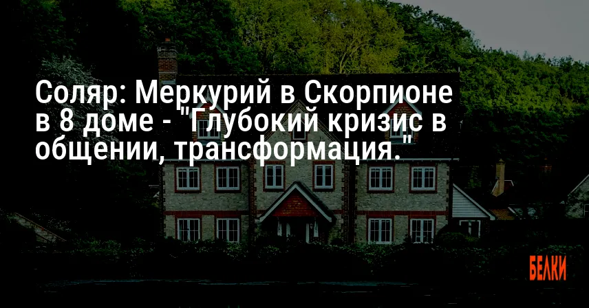 Соляр: Меркурий в Скорпионе в 8 доме — «Глубокий кризис в общении, трансформация.»