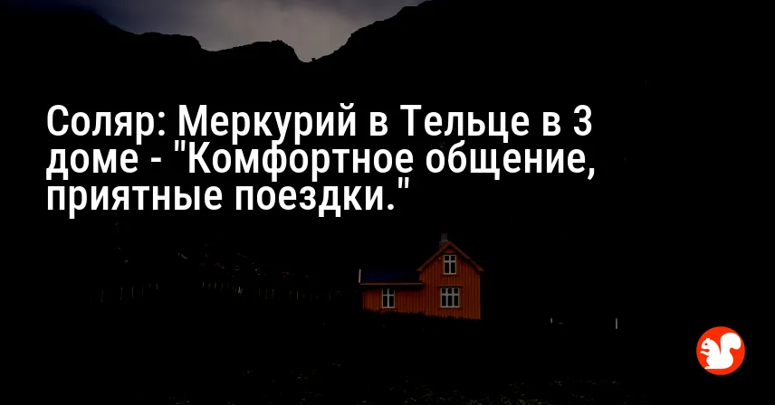 Соляр: Меркурий в Тельце в 3 доме — «Комфортное общение, приятные поездки.»