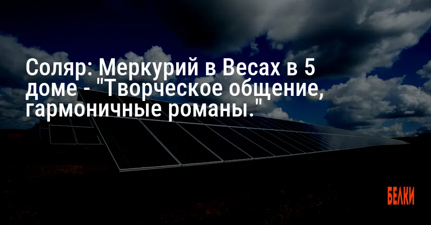 Соляр: Меркурий в Весах в 5 доме — «Творческое общение, гармоничные романы.»