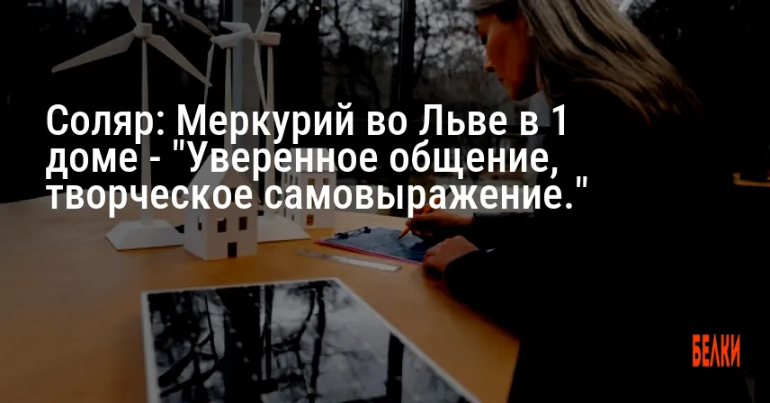 Соляр: Меркурий во Льве в 1 доме — «Уверенное общение, творческое самовыражение.»
