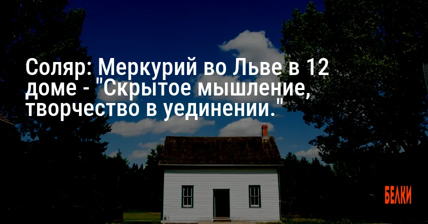 Соляр: Меркурий во Льве в 12 доме — «Скрытое мышление, творчество в уединении.»