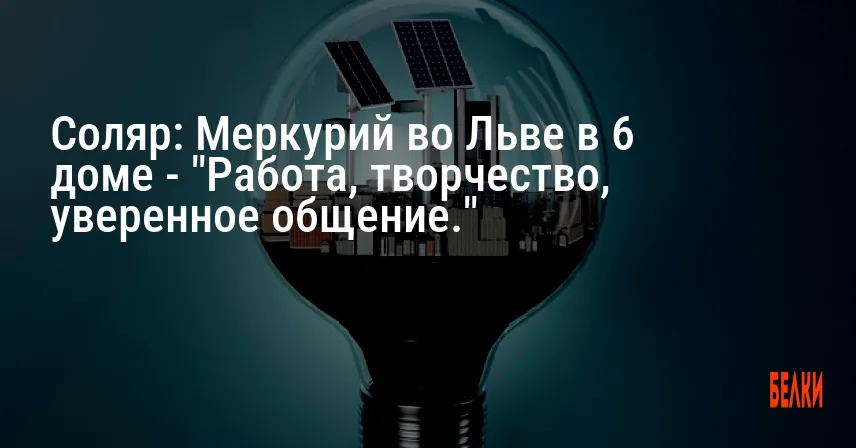 Соляр: Меркурий во Льве в 6 доме — «Работа, творчество, уверенное общение.»