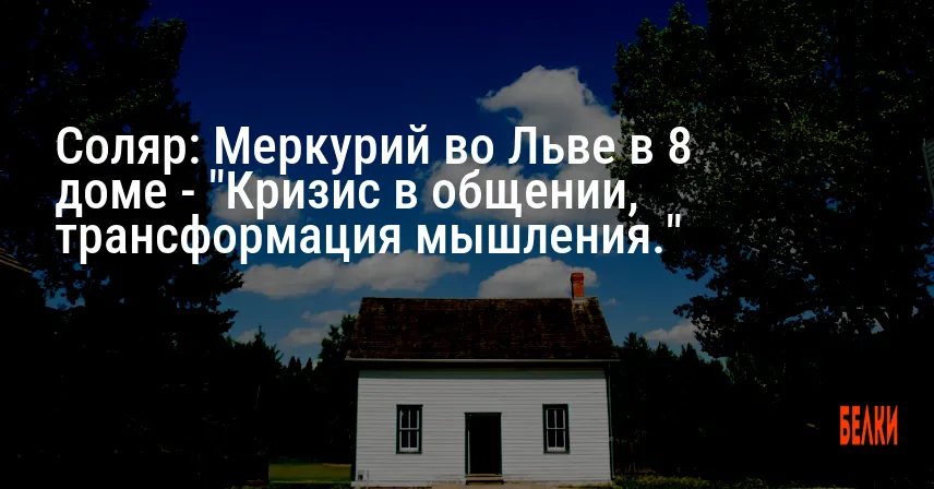 Соляр: Меркурий во Льве в 8 доме — «Кризис в общении, трансформация мышления.»