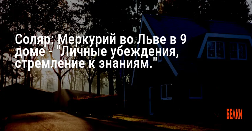 Соляр: Меркурий во Льве в 9 доме — «Личные убеждения, стремление к знаниям.»