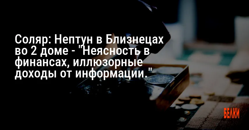 Соляр: Нептун в Близнецах во 2 доме — «Неясность в финансах, иллюзорные доходы от информации.»