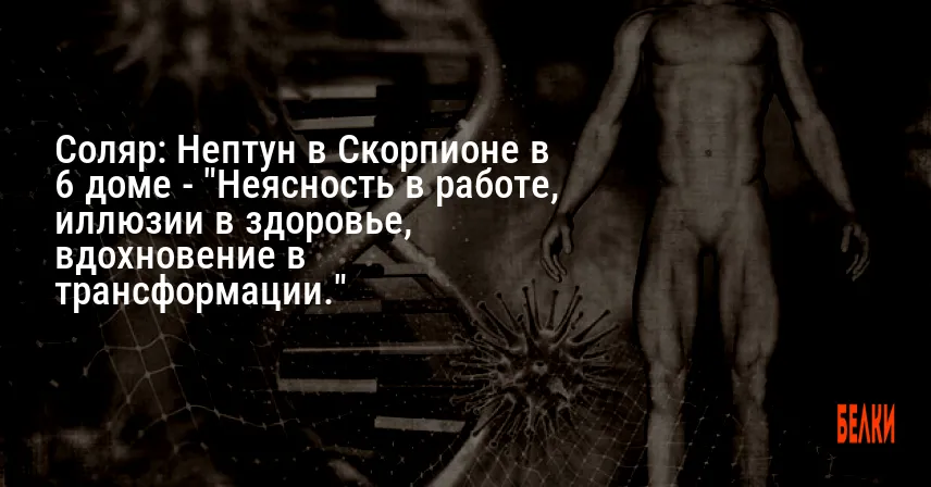 Соляр: Нептун в Скорпионе в 6 доме — «Неясность в работе, иллюзии в здоровье, вдохновение в трансформации.»