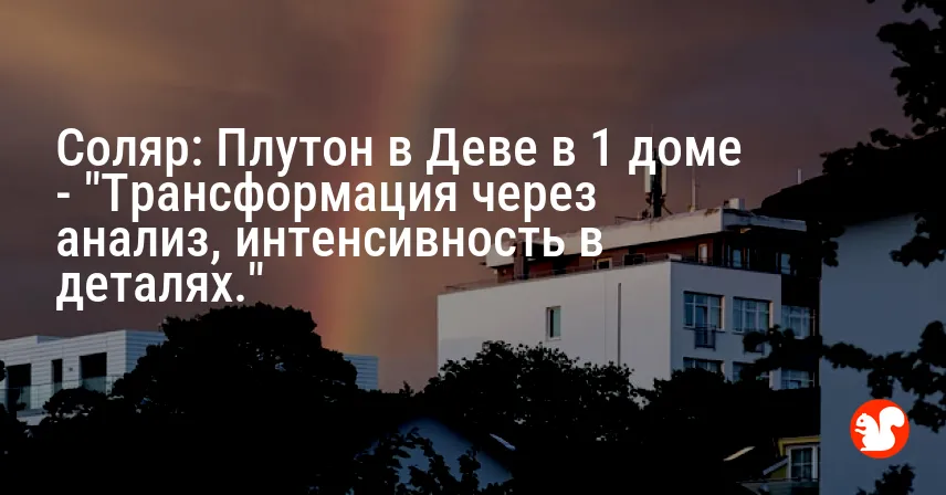 Соляр: Плутон в Деве в 1 доме — «Трансформация через анализ, интенсивность в деталях.»