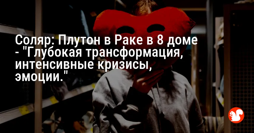 Соляр: Плутон в Раке в 8 доме — «Глубокая трансформация, интенсивные кризисы, эмоции.»