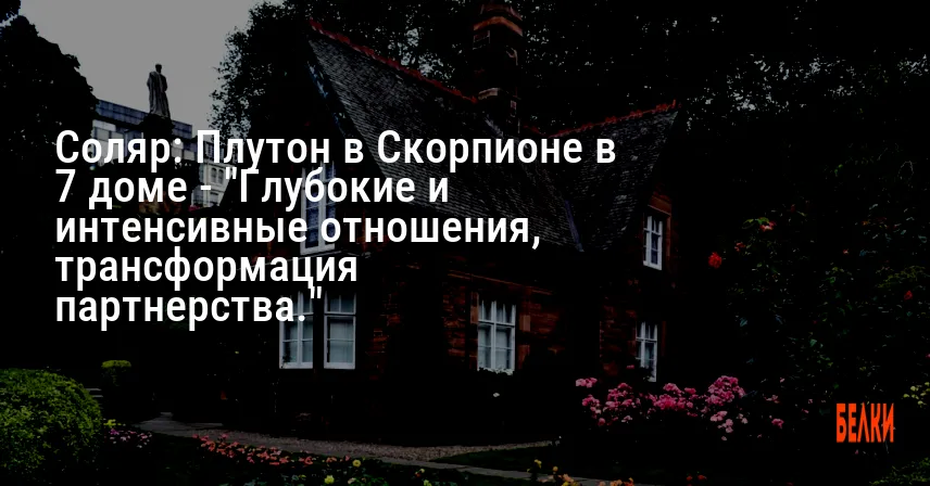 Соляр: Плутон в Скорпионе в 7 доме — «Глубокие и интенсивные отношения, трансформация партнерства.»
