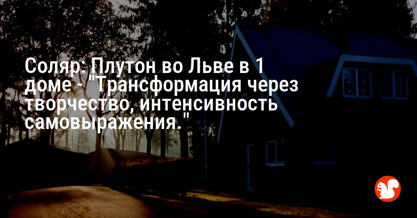Соляр: Плутон во Льве в 1 доме — «Трансформация через творчество, интенсивность самовыражения.»