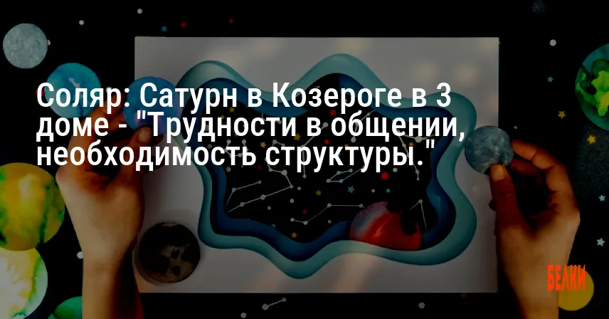 Соляр: Сатурн в Козероге в 3 доме — «Трудности в общении, необходимость структуры.»