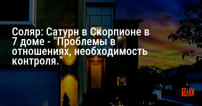 Соляр: Сатурн в Скорпионе в 7 доме — «Проблемы в отношениях, необходимость контроля.»