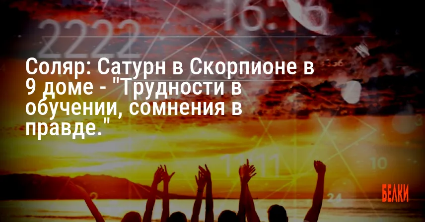 Соляр: Сатурн в Скорпионе в 9 доме — «Трудности в обучении, сомнения в правде.»