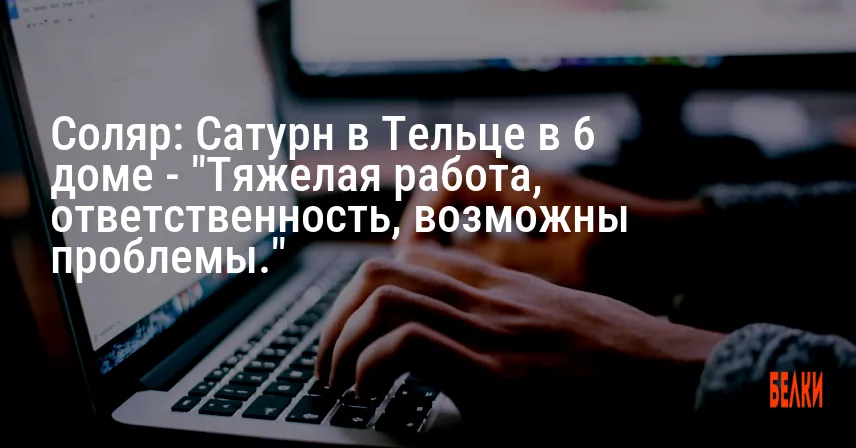 Соляр: Сатурн в Тельце в 6 доме — «Тяжелая работа, ответственность, возможны проблемы.»