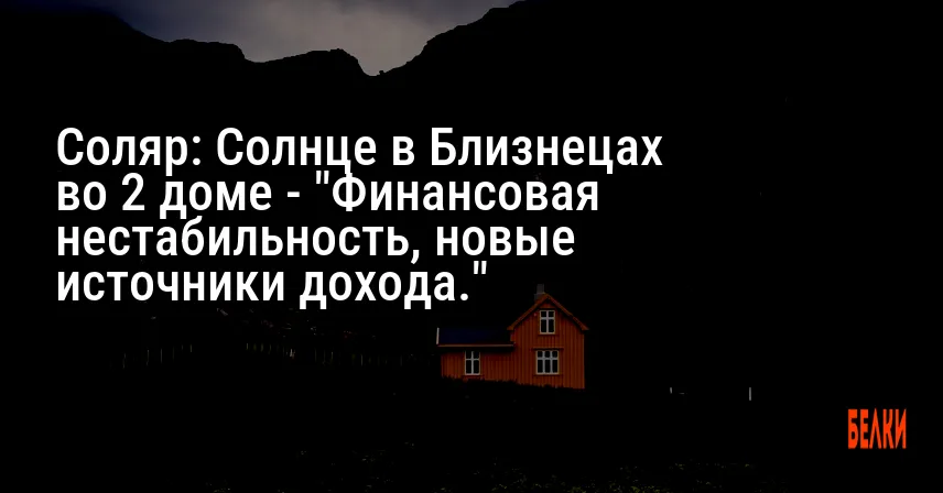 Соляр: Солнце в Близнецах во 2 доме — «Финансовая нестабильность, новые источники дохода.»